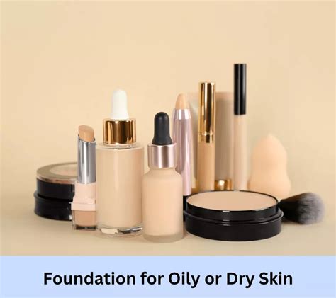 Choosing The Right Foundation For Oily Or Dry Skin Key Considerations