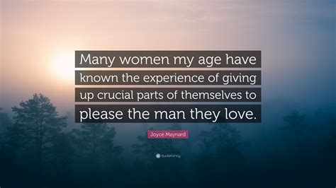 Joyce Maynard Quote Many Women My Age Have Known The Experience Of Giving Up Crucial Parts Of