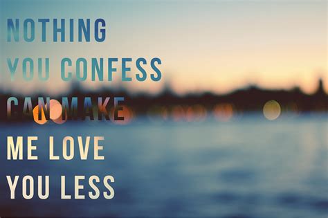 Nothing You Confess Can Make Me Love You Less Brittney Borowski Flickr