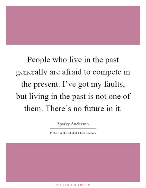 People Who Live In The Past Generally Are Afraid To Compete In