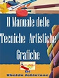corso per imparare a disegnare: Il manuale delle tecniche artistiche ...