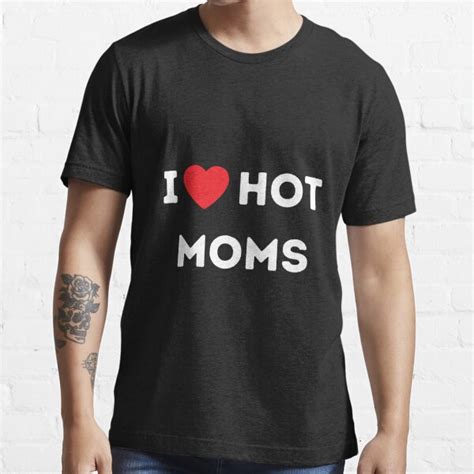 I Love Hot Moms Hot Milfs Design For Hot Moms And Milfs Lover Gift