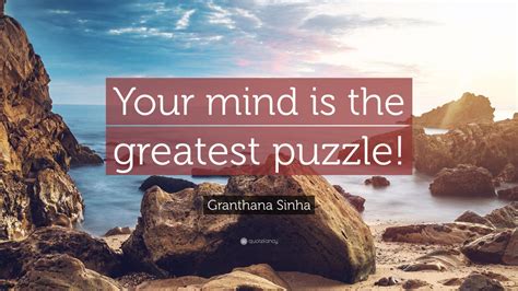 Granthana Sinha Quote Your Mind Is The Greatest Puzzle