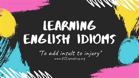 To Add Insult To Injury English Idioms And Phrases Learn American