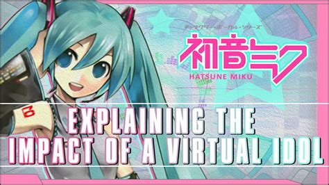 Hatsune Miku Explaining The Impact Of A Virtual Idol Youtube