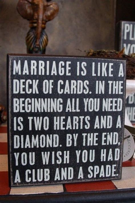 A Sign That Says Marriage Is Like A Deck Of Cards In The Beginning All