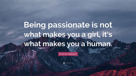 Emma Watson Quote “being Passionate Is Not What Makes You A Girl Its