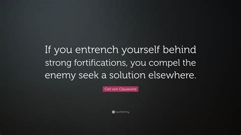 Carl Von Clausewitz Quote If You Entrench Yourself Behind Strong