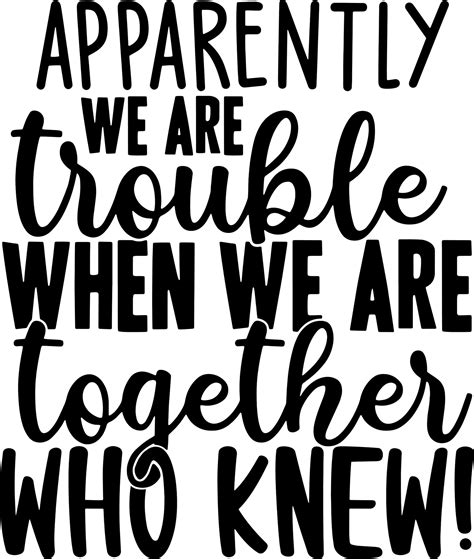Apparently We Are Trouble When We Are Together Svg File Vector