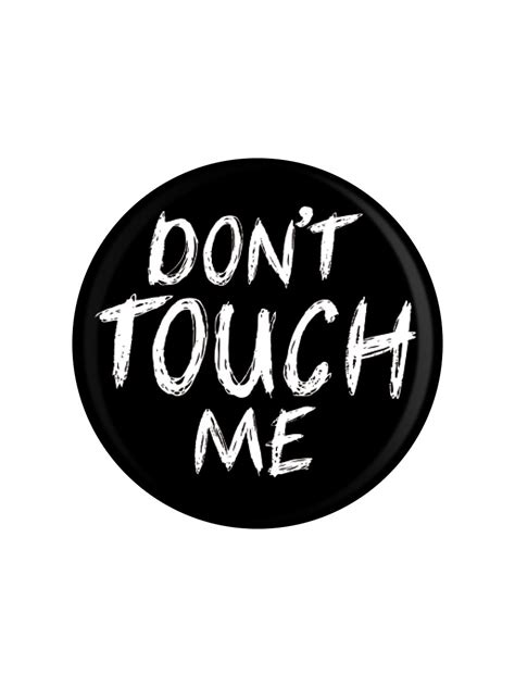 Don T Touch Me Badge Dont Touch Me Dont Touch Touch Me