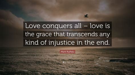 Mark Ruffalo Quote Love Conquers All Love Is The Grace That