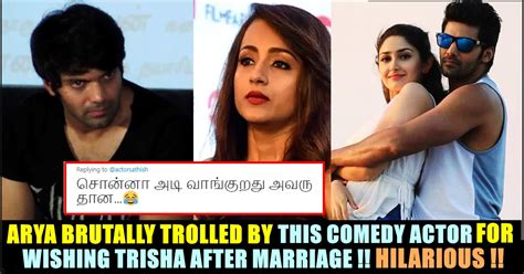 For Wishing Trisha On Her Birthday Actor Arya Brutally Trolled By This Comedy Actor