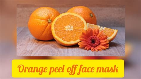 Orange Peel Off Face Mask At Home Diy Homemade Orange Peel Off Fack