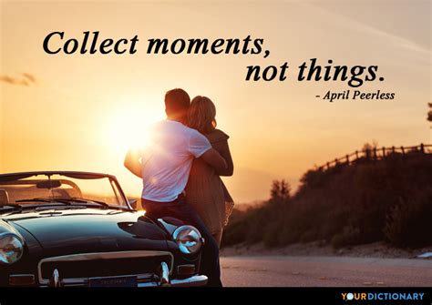 However, collecting moments and memories, instead of material things, can lead to a lifetime of happiness. Collect moments, not things. - April Peerless Quote