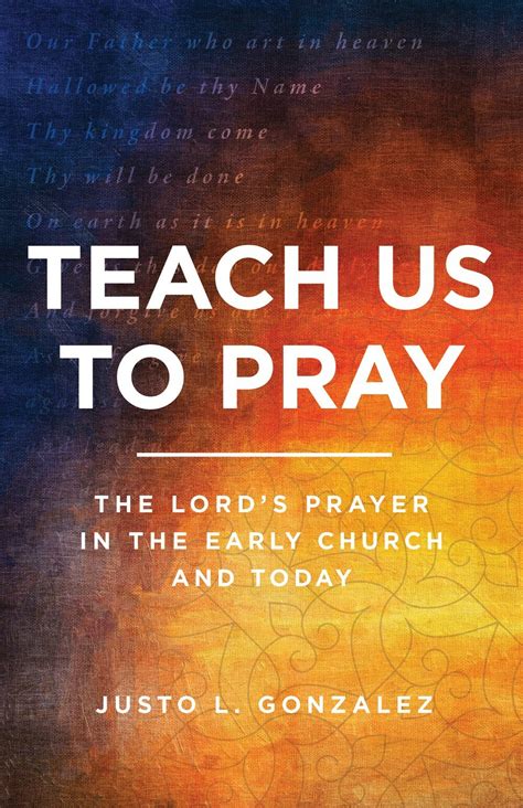 Teach Us To Pray The Lords Prayer In The Early Church And Today