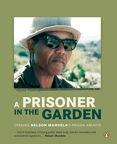 A Prisoner In The Garden Opening Nelson Mandelas Prison Archive By