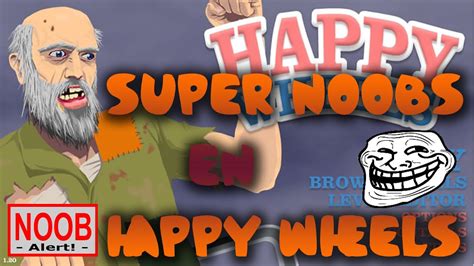 Super Noobs En Happy Wheels Youtube