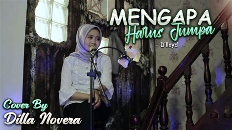 Mengapa Harus Jumpa D Lloyd Cover By Dilla Novera Youtube