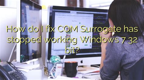 How Do I Fix Com Surrogate Has Stopped Working Windows 7 32 Bit