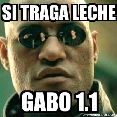 Meme What If I Told You Si Traga Leche Gabo