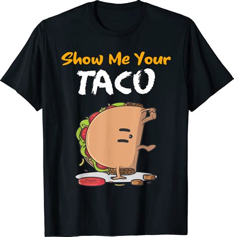 Amazon Com Show Me Your Taco Funny Taco T Shirt Clothing