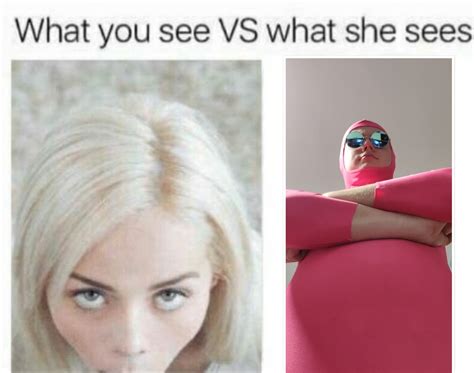 What you see vs what she sees : dankmemes