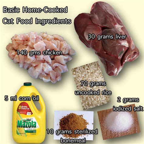 You'll need 2 1/8 ounces of chicken thigh meat, 2 1/4 ounces of chicken breast meat and 1/4 tablespoons of corn oil. Basic Home-cooked Cat Food Recipe - PoC