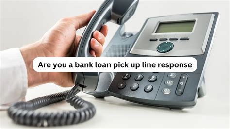 are you a bank loan analyzing the pickup line and response options loan sence