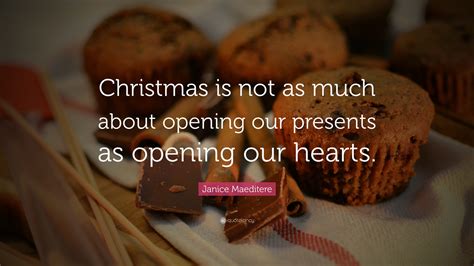 Janice Maeditere Quote Christmas Is Not As Much About Opening Our
