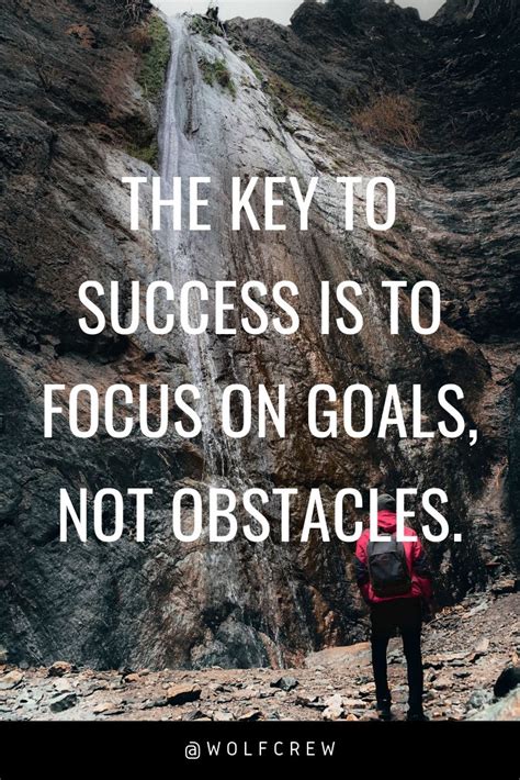 The Key To Success Is To Focus On Goals Not Obstacles Focus On