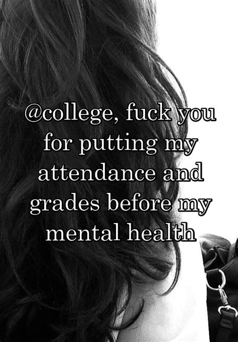 College Fuck You For Putting My Attendance And Grades Before My Mental Health