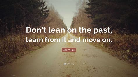 Joe Vitale Quote Dont Lean On The Past Learn From It And Move On