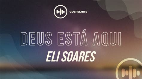 eli soares deus está aqui letra gospel hits youtube