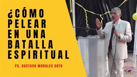 Guerra Espiritual ¿cÓmo Pelear En Una Batalla Espiritual Ps Gustavo Morales Soto Youtube