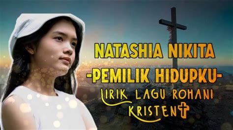 Natashia Nikita Pemilik Hidupku Lirik Lagu Rohani Kristen Youtube