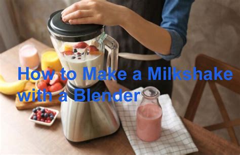 How To Make A Milkshake With A Blender From Your Kitchen