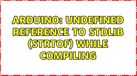 Arduino Undefined Reference To Stdlib Strtof While Compiling 2