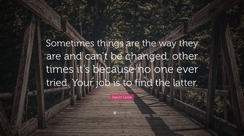 Aaron Levie Quote Sometimes Things Are The Way They Are And Cant Be