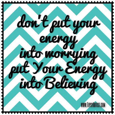 Dont Use Your Energy To Worry Use Your Energy To Believe With