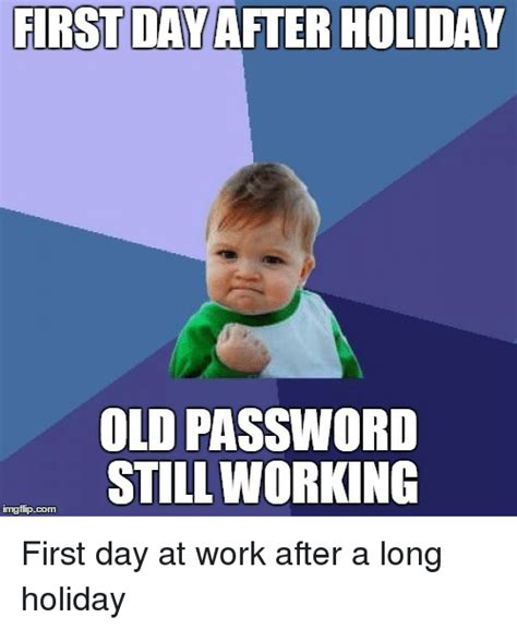 first day after holiday old password still working img flip com first day at work after a long
