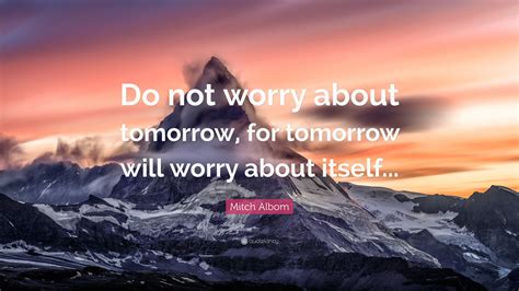 Mitch Albom Quote Do Not Worry About Tomorrow For Tomorrow Will