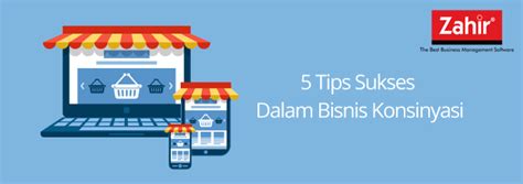 Blog 5 Tips Sukses Dalam Bisnis Konsinyasi Zahir Accounting Blog