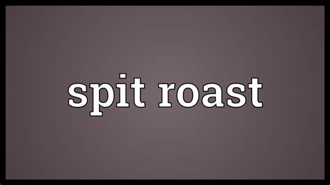 Spit Roast Meaning Youtube