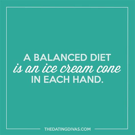 A Balanced Diet Is An Ice Cream Cone In Each Hand Healthy Food Facts