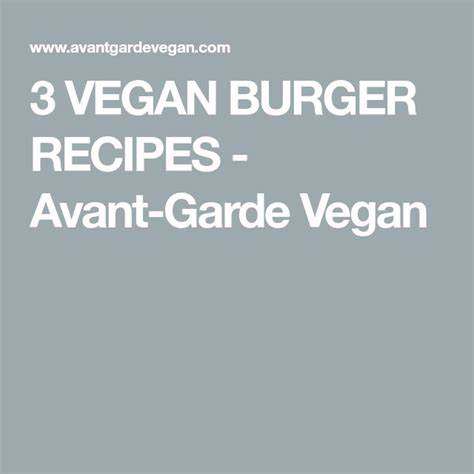 3 Vegan Burger Recipes Avant Garde Vegan Vegan Burger Recipe