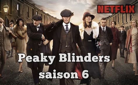 Peaky Blinders Saison 6 Date De Sortie Netflix Acteurs Bande Annonce Intrigue Et Infos