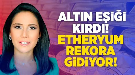 Altin EŞİĞİ Kirdi Etheryum Rekora Gİdİyor L Beste Uyanik Youtube