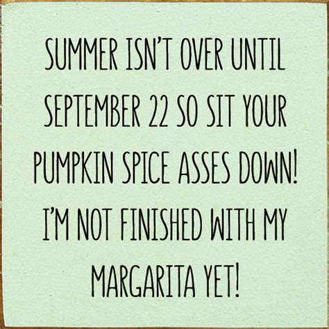 Summer Isnt Over Until September 22 So Sit Your Pumpkin Spice Asses