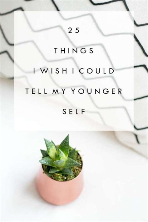 25 Things I Wish I Could Tell My Younger Self Younger Best Advice