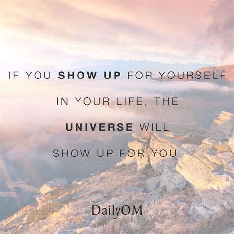 If You Show Up For Yourself In Your Life The Universe Will Show Up For